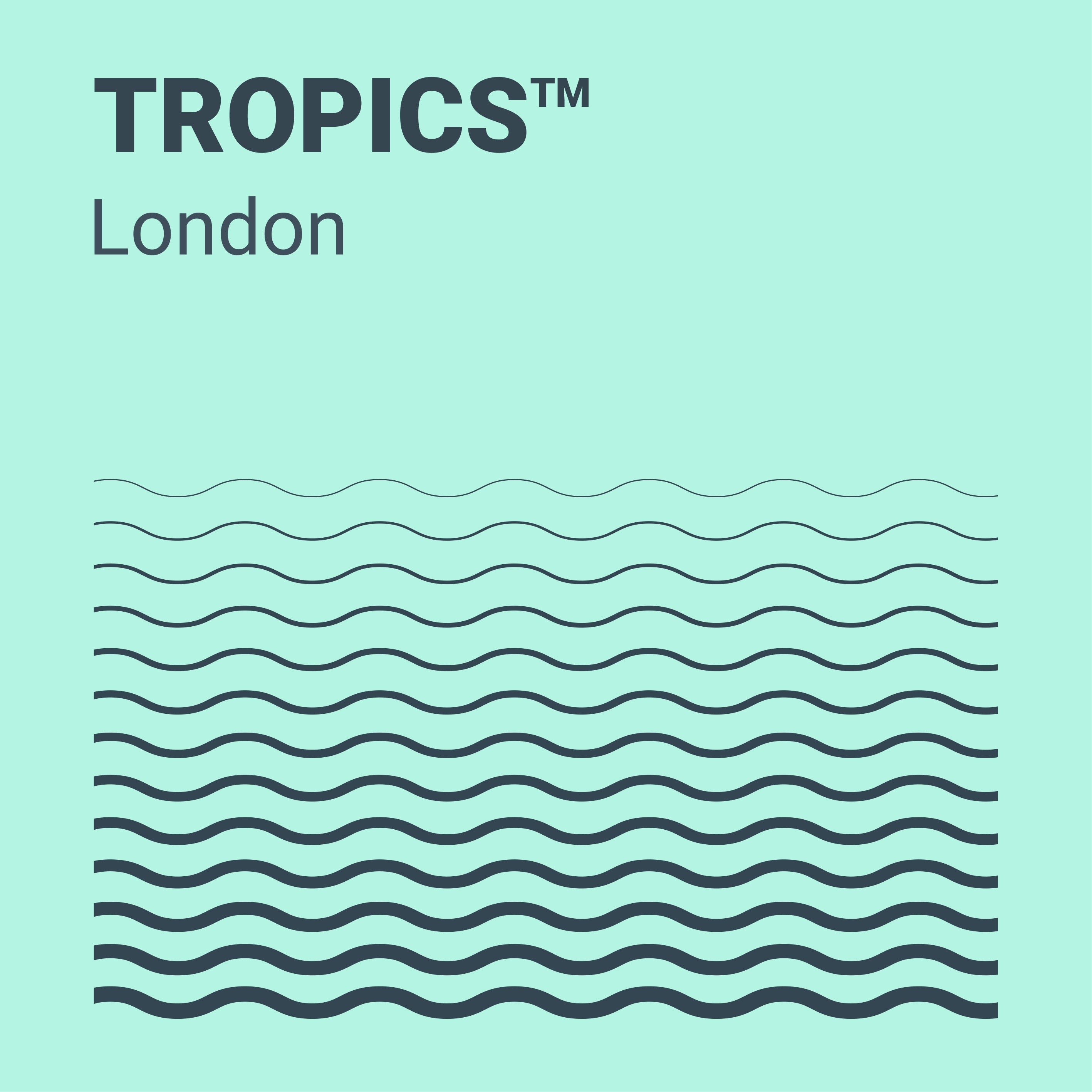 TROPICS London